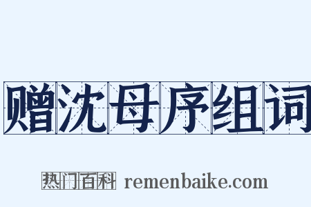 赠沈母序组词是什么意思的图片